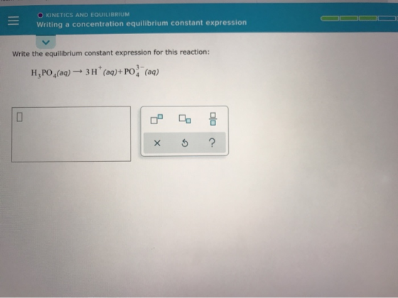 O KINETICS AND EQUILIBRIUM Writing a concentration equilibrium constant expression - Write the equilibrium constant expressio