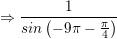 \small \Rightarrow \frac{1}{sin\left ( -9\pi -\frac{\pi }{4} \right )}