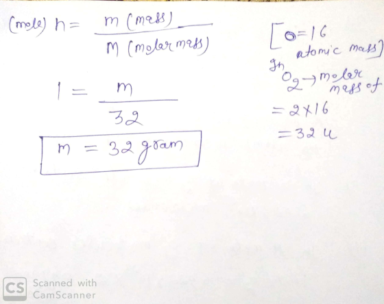 (mole) = m (mass) - m (molar mass) To=16 atomic mass) Og moler 1 = m 32 2 mass of - 2x16 = 32 u Im = 32 gram CS Scanned with