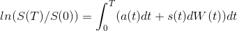 ln(S(T)/S(0)) = \int_{0}^{T}(a(t)dt + s(t)dW(t))dt