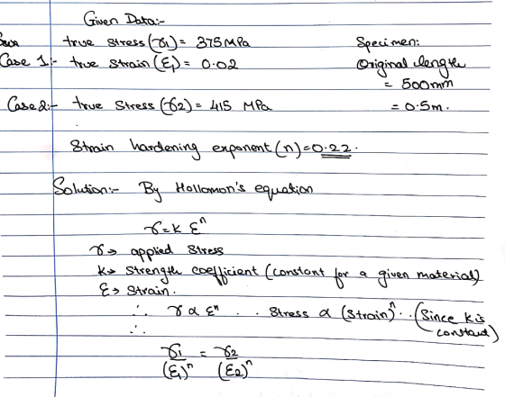 - Given Data: | true stress (0) = 375 MPa true strain (&p= 0.02 Case 1 Specimen Original length = 500mm = 0:5m. Case dit true