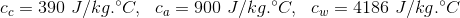 c_c=390~J/kg.^\circ C,~~c_a=900~J/kg.^\circ C,~~c_w=4186~J/kg.^\circ C