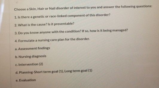 Choose a Skin, Hair or Nail disorder of interest to you and answer the following questions: 1. Is there a genetic or race-lin