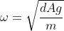 \omega=\sqrt{\frac{d Ag}{m}}