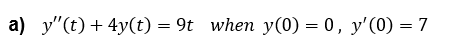 a) y(t) + 4y(t) = 9t when y(0) = 0, y(0) = 7