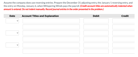 Assume the company does use reversing entries. Prepare the December 31 adjusting entry, the January 1 reversing entry, and th
