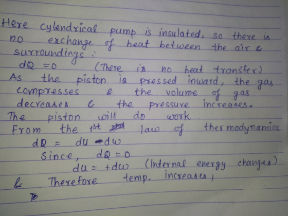 Here cylendxical pump is insulated, sa there is no exchange-o-heat betaleen the aire (There Ln--n0_heat transfe r.) As the piston is psassed inward, the gas compresses -e--the-volume-부-fas e-pressuve The piston wl do woxk incre a Aes, theー1stm-taud-4-thermodynamics Erom mamios Since, -d Q 2.0 du +dw (Internal energy changen) There fore temp. increaA