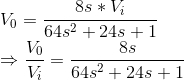 \\V_{0}=\frac{8s*V_{i}}{64s^{2}+24s+1}\\ \Rightarrow \frac{V_{0}}{V_{i}}=\frac{8s}{64s^{2}+24s+1}\\