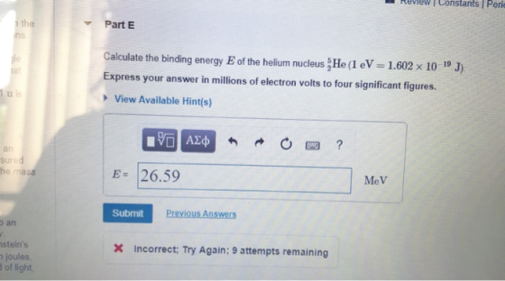 Review Constants Peric n the Part E al Calculate the binding energy E of the helium nucleus He(1 eV=1.602 x 10-19 J). Express