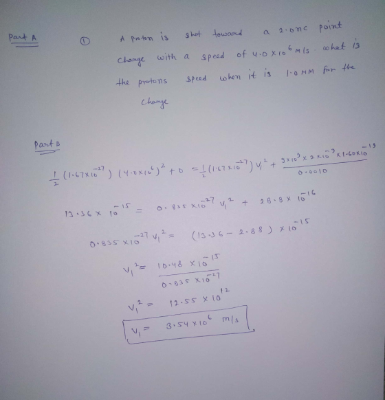 Part A . A proton is shot toward a 2.onc point Charge with a speed of 4.0x106m/s what is the protons speed when it is 10mm fr