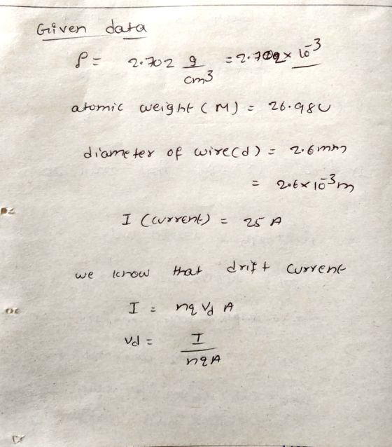 Given data 2.702 P= -2.709x to g cm3 atomic weight (m) = 26.980 diameter of wirecd) = 2.6mm = 206x103m I (current) = 25 A we