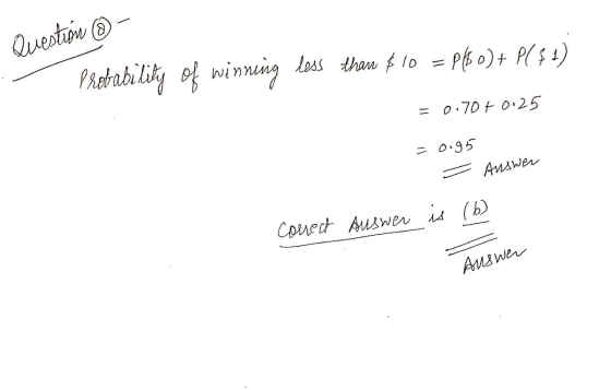 Question less than $10 =P($o) + P($ 1) Probability of winning = 0.70 +0.25 = 0.95 Answer correct Auswer is (6) Auswer