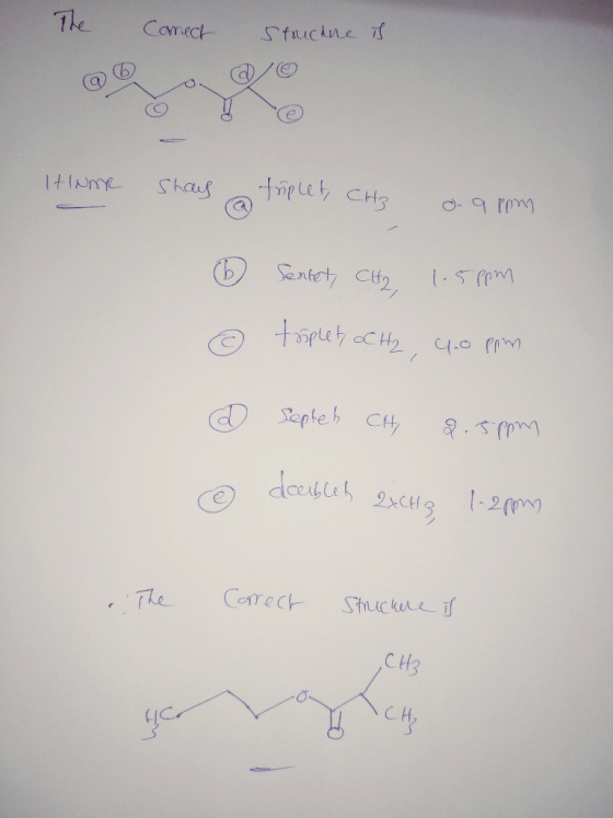 The Canect Structure is HINAR shay t oplet, CH3 o. q rpm 6 Sentet, CH2 1.5ppm & triplet oC H₂, 4.0 ppm 0 Septeh CH 2.5ppm @ d