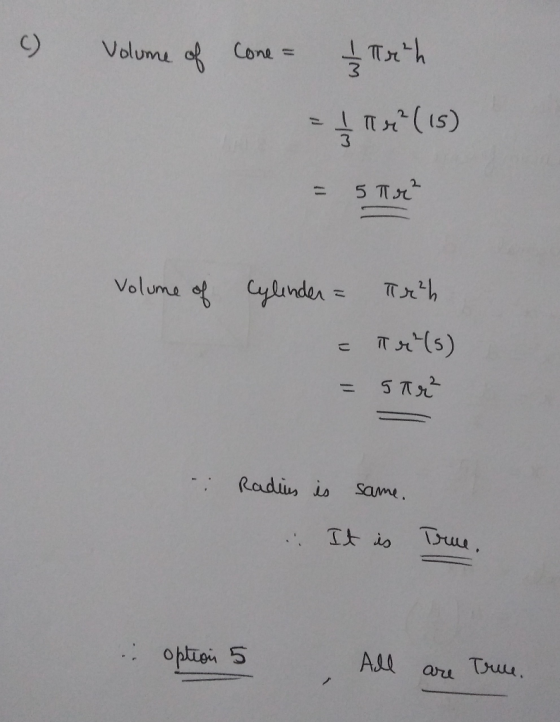 ( Volume of Cone = 1 Treth = 1 a 4² (15) 5 TT - Volume of Cylender - Teh - Trh(s) = Sar² Radius is same, : It is True . optio