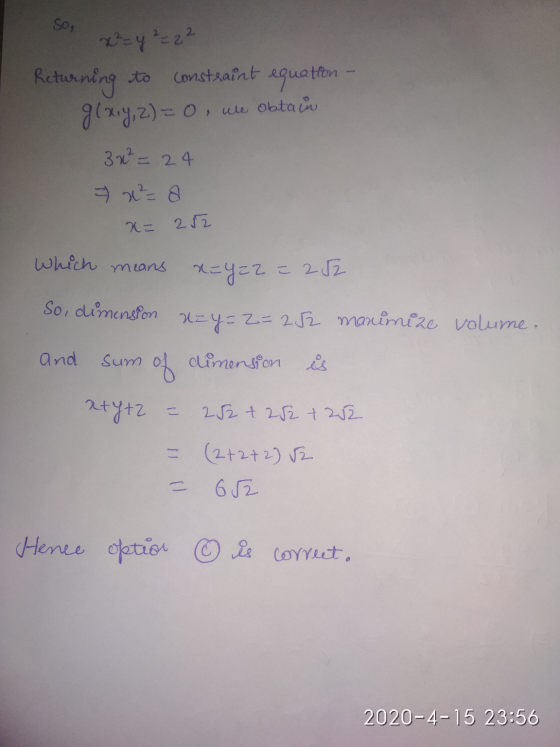So, wyzz? Returning to constraint equation - g(x, y, z)= 0, we obtain 3 x² = 24 = x2=8 x= 282 which means x=y=2= 252 So, dime