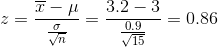 z=\frac{\overline{x}-\mu}{\frac{\sigma}{\sqrt{n}}}=\frac{3.2-3}{\frac{0.9}{\sqrt{15}}}=0.86