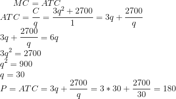 MC = ATC 2700 ATC=C_30° +2700 22016 1 =3q + 4600 3q+ = 69 3q² = 2700 q2 = 900 4= 30 P = ATC = 39 + 2700 =3* 30+ 2700 20 = 180