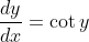 \dfrac{dy}{dx}=\cot y
