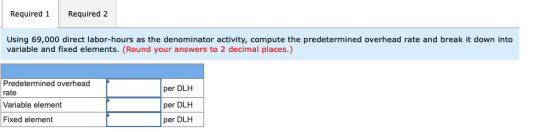 Required 1 Required 2 Using 69,000 direct labor-hours as the denominator activity, compute the predetermined overhead rate an