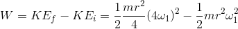W = KE_f-KE_i = \frac{1}{2}\frac{mr^2}{4}(4\omega_1)^2 - \frac{1}{2}mr^2\omega_1^2