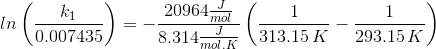 ln\left ( \frac{k_{1}}{0.007435} \right )=-\frac{20964\frac{J}{mol}}{8.314\frac{J}{mol.K}}\left ( \frac{1}{313.15\, K}- \frac{1}{293.15\, K}\right )
