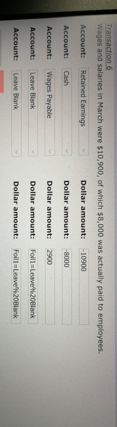 Transaction 6 Wages and salaries in March were $10,900, of which $8,000 was actually paid to employees. Account: Retained Ear