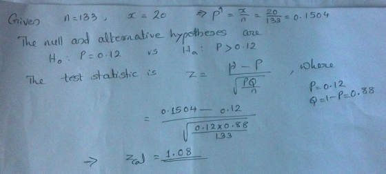 Given n=133 x = 20 = P = 3 = 20 = 0.1504 The null and alternative hypotheses are Ho: P = 0.12 vs Ha: P30.12 The test statisti