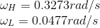 \\\omega_{H}=0.3273rad/s\\ \omega_{L}=0.0477rad/s