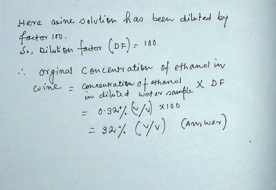 Here wine solution has been diluted by factor 100. So, Bilation factor (DF) = 100 in orginal concentration of ethano in cine