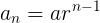 \large a_n=ar^{n-1}