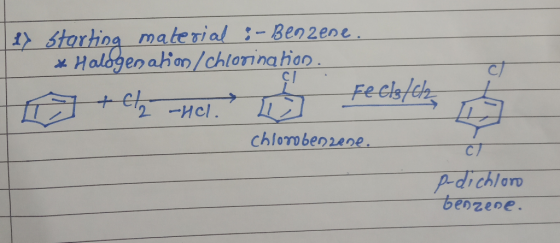 17 starting material :- Benzene. * Halogenation / Chlorinahon. a + Cl2 hel I Feelstches chlorbenzene. p-dichlon benzene.