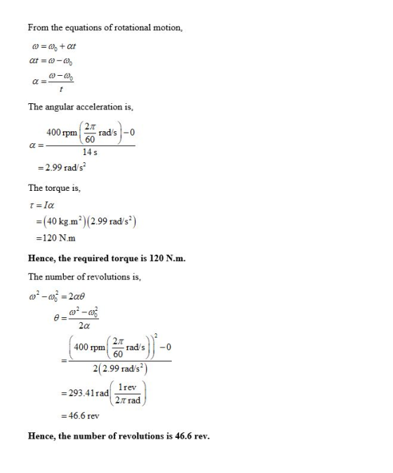 From the equations of rotational motion, O = 0, + at at = 0 - 0, The angular acceleration is, 400 rpm rads |-0 60 14 s = 2.9