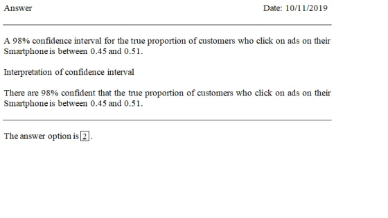Date: 10/11/2019 Answer A 98% confidence interval for the true proportion of customers who click on ads on their Smartphone i