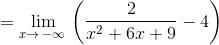 =\lim _{x\to \:-\infty \:}\left(\frac{2}{x^2+6x+9}-4\right)
