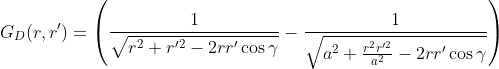 G_D(r,r')=\left(\frac{1}{\sqrt{r^2+r'^2-2rr'\cos\gamma}} -\frac{1}{\sqrt{a^2+\frac{r^2r'^2}{a^2}-2rr'\cos\gamma} }\right )