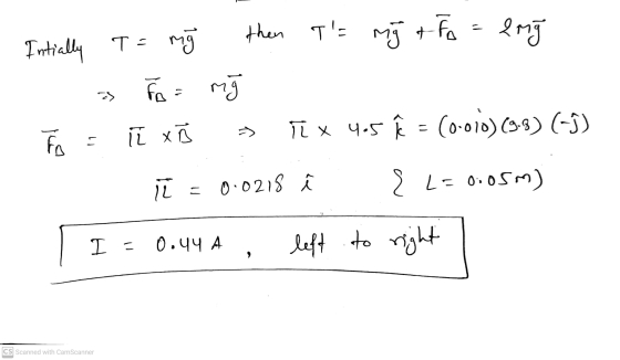 then ta mg + Fo = 2mg Intially T= m > Fo= m (0.010) (9.8) (-1) TL x 4.5 = to = í x i = 0.0218 L=0.05. 5m) I = 0.44 A left to