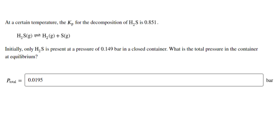 At a certain temperature, the Ky for the decomposition of H, S is 0.851. H, S(g) = H, (g) +S(g) Initially, only H, S is prese