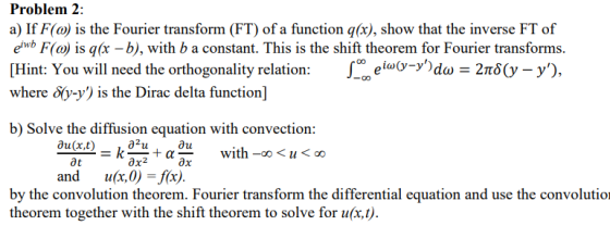 Problem 2: a) If F(a) is the Fourier transform (FT) of a function qx), show that the inverse FT of ewb F(a) is q -b), with b