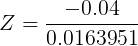 \large Z= \frac{-0.04}{0.0163951}