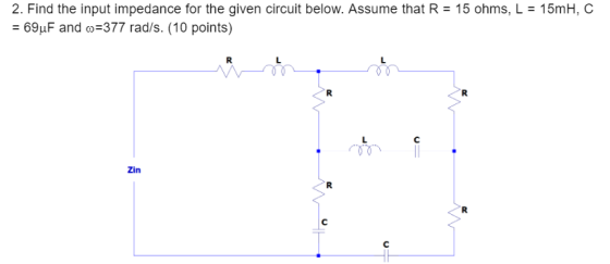 2. Find the input impedance for the given circuit below. Assume that R = 15 ohms, L = 15mH, C = 69uF and o=377 rad/s. (10 poi