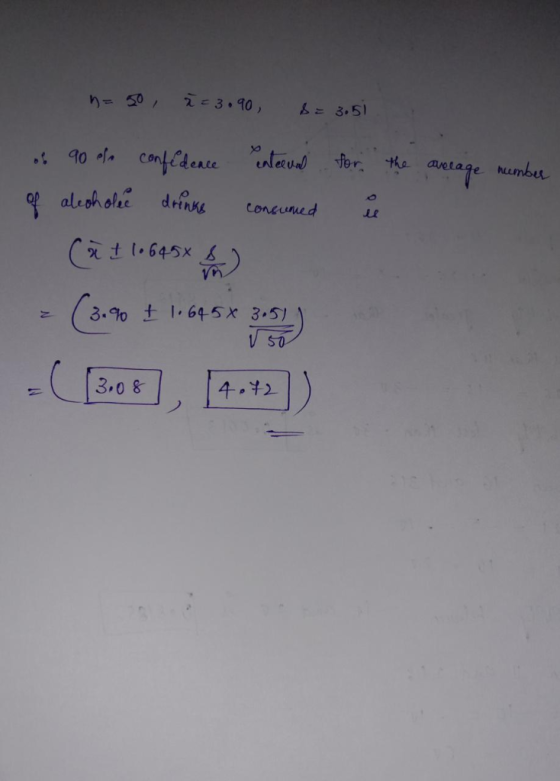 n = 50, z = 3.90, 8= 3.51 the average number x + 1.645X o 90 of confidence entre und for of alcoholic drinks consumed è (à 11