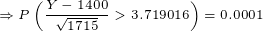 \tiny \Rightarrow P\left ( \frac{Y-1400}{\sqrt {1715}}>3.719016 \right )=0.0001