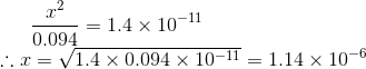 \frac{x^2}{0.094} = 1.4 \times 10^{-11}\\ \therefore x = \sqrt{1.4 \times 0.094 \times 10^{-11}} = 1.14 \times 10^{-6}