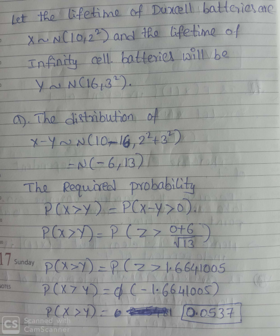 Let the lifetime of Duxcell batteries are XaN(10, 22) and the lifetime of Infinity cell. batteries will be Y N N (16,32). a.