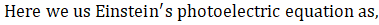 Here we us Einsteins photoelectric equation as,