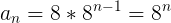 \large a_n=8*8^{n-1}=8^n