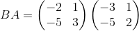 BA=\begin{pmatrix}-2&1\\ -5&3\end{pmatrix}\begin{pmatrix}-3&1\\ -5&2\end{pmatrix}