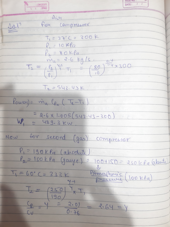 PAGE NO.. DATE: 11 STAO 1 for Air compressor T = 27°C = 3ook P = 10 kPa b = 80kPa ma= 2.6 kg ls . 14x300 - Te-543.43k Power)