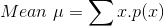 Mean\; \mu = \sum x.p(x)