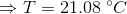 \Rightarrow T=21.08~\degree C